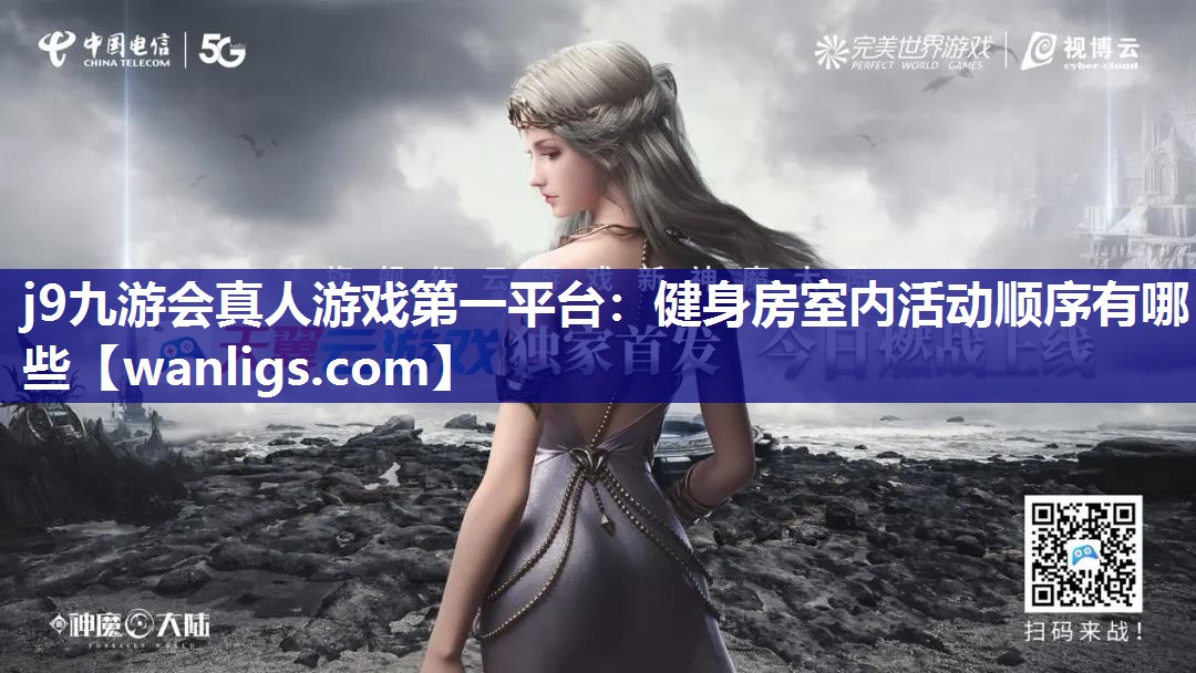 j9九游会真人游戏第一平台：健身房室内活动顺序有哪些