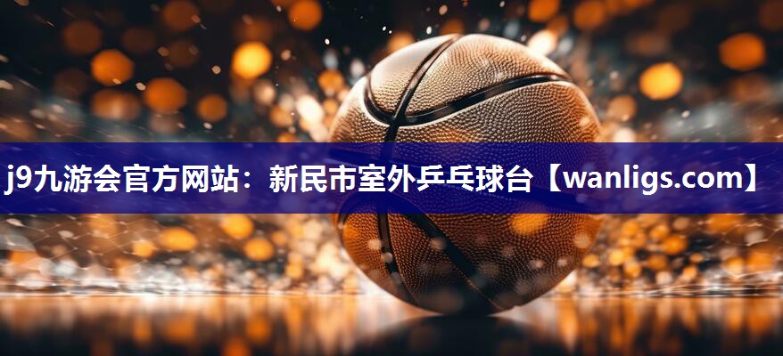 j9九游会官方网站：新民市室外乒乓球台