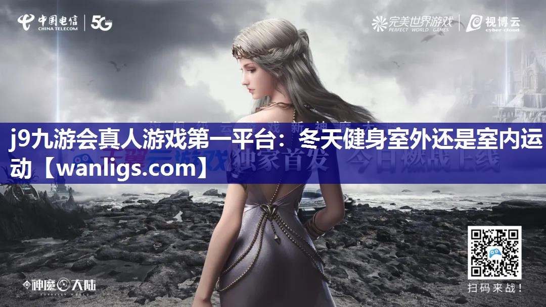 j9九游会真人游戏第一平台：冬天健身室外还是室内运动