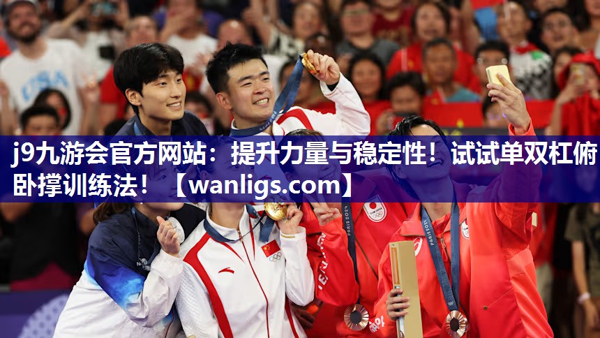 j9九游会官方网站：提升力量与稳定性！试试单双杠俯卧撑训练法！