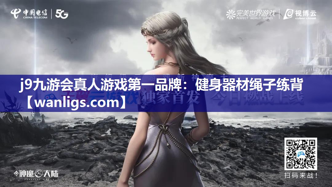 j9九游会真人游戏第一品牌：健身器材绳子练背