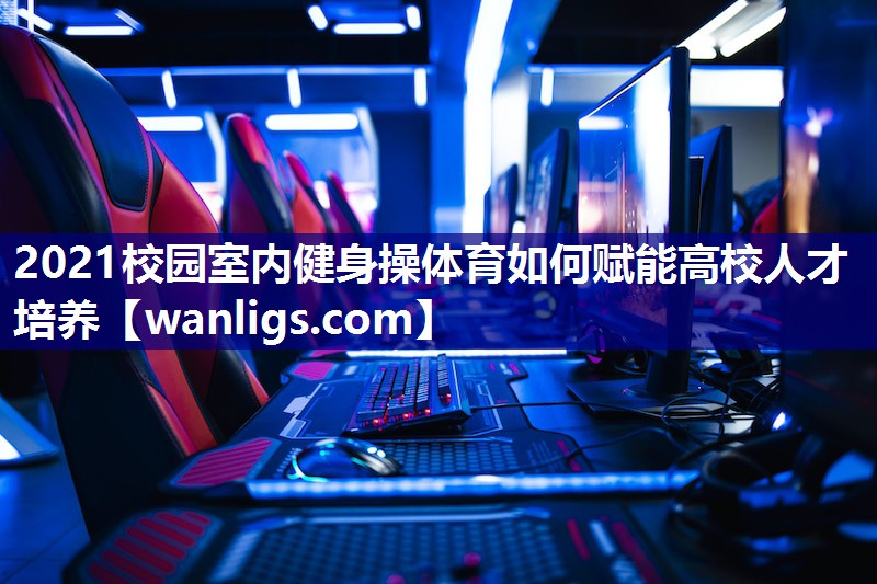 2021校园室内健身操体育如何赋能高校人才培养