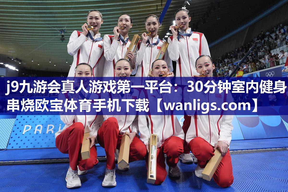j9九游会真人游戏第一平台：30分钟室内健身串烧欧宝体育手机下载