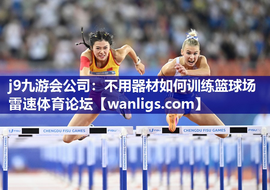 j9九游会公司：不用器材如何训练篮球场雷速体育论坛
