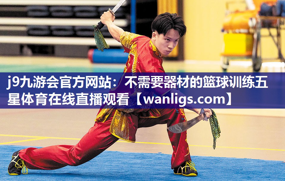 j9九游会官方网站：不需要器材的篮球训练五星体育在线直播观看