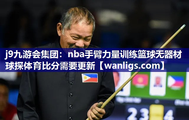 j9九游会集团：nba手臂力量训练篮球无器材球探体育比分需要更新