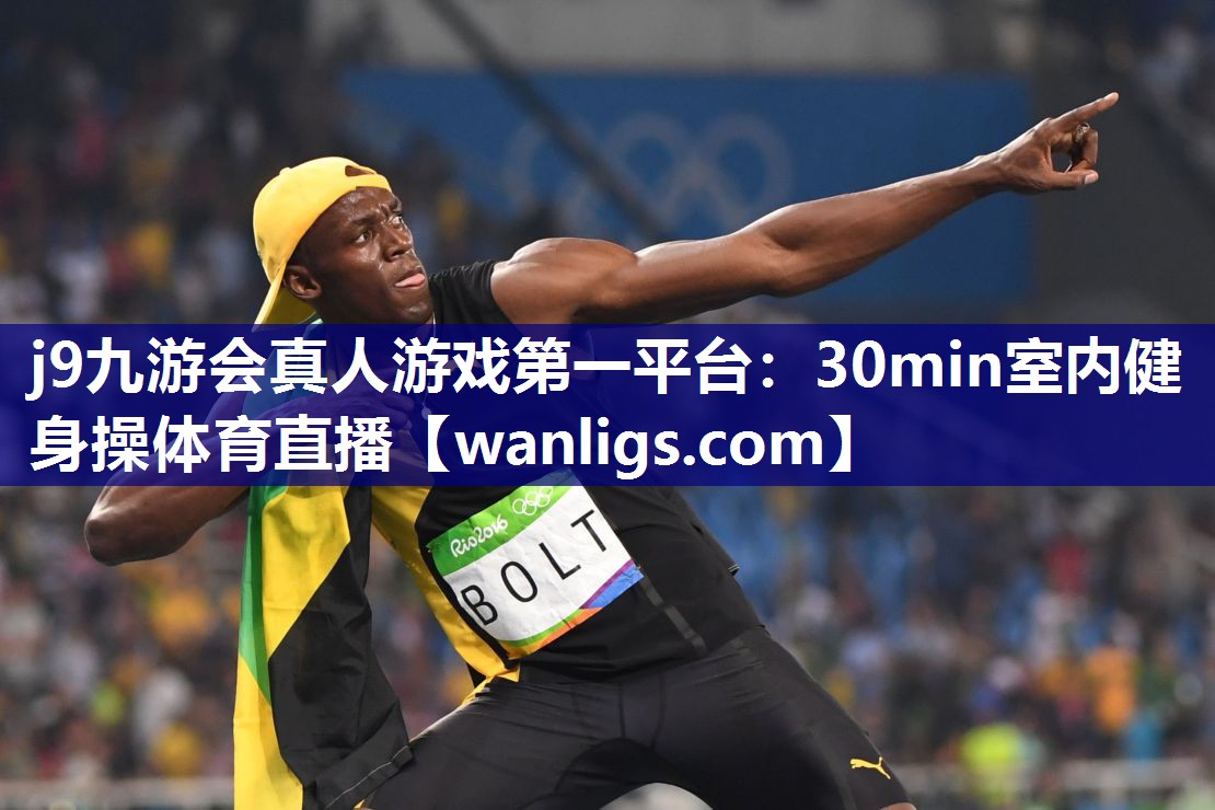 j9九游会真人游戏第一平台：30min室内健身操体育直播
