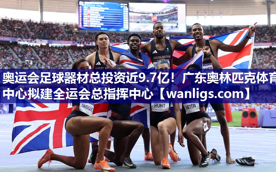 奥运会足球器材总投资近9.7亿！广东奥林匹克体育中心拟建全运会总指挥中心
