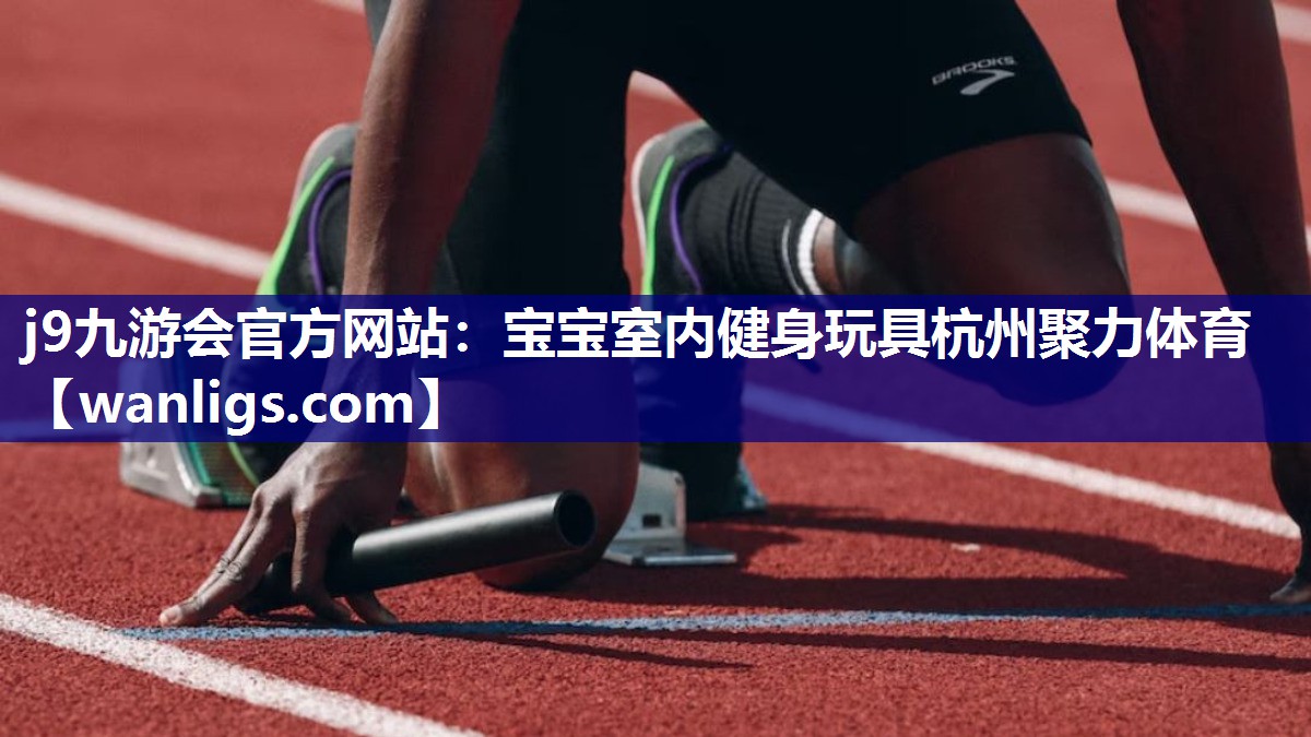 j9九游会官方网站：宝宝室内健身玩具杭州聚力体育
