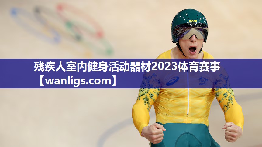 残疾人室内健身活动器材2023体育赛事