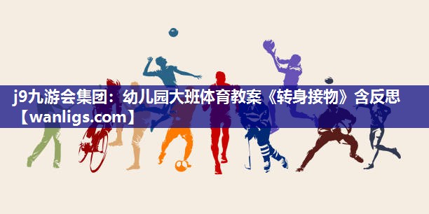 j9九游会集团：幼儿园大班体育教案《转身接物》含反思