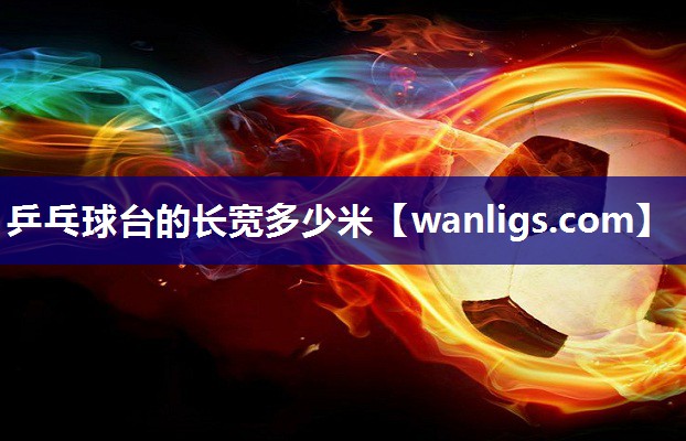 乒乓球台的长宽多少米