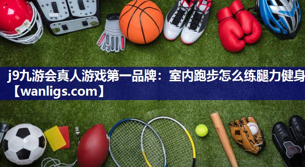 室内跑步怎么练腿力健身