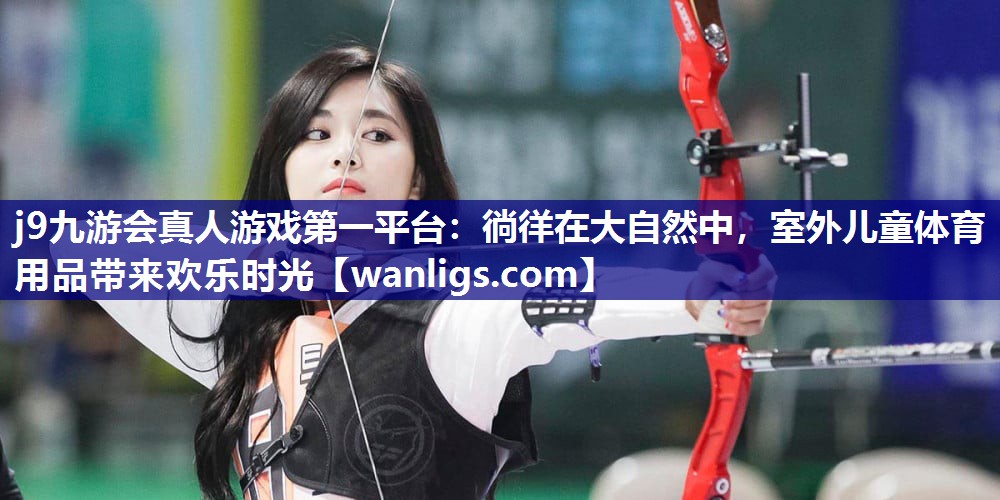 徜徉在大自然中，室外儿童体育用品带来欢乐时光