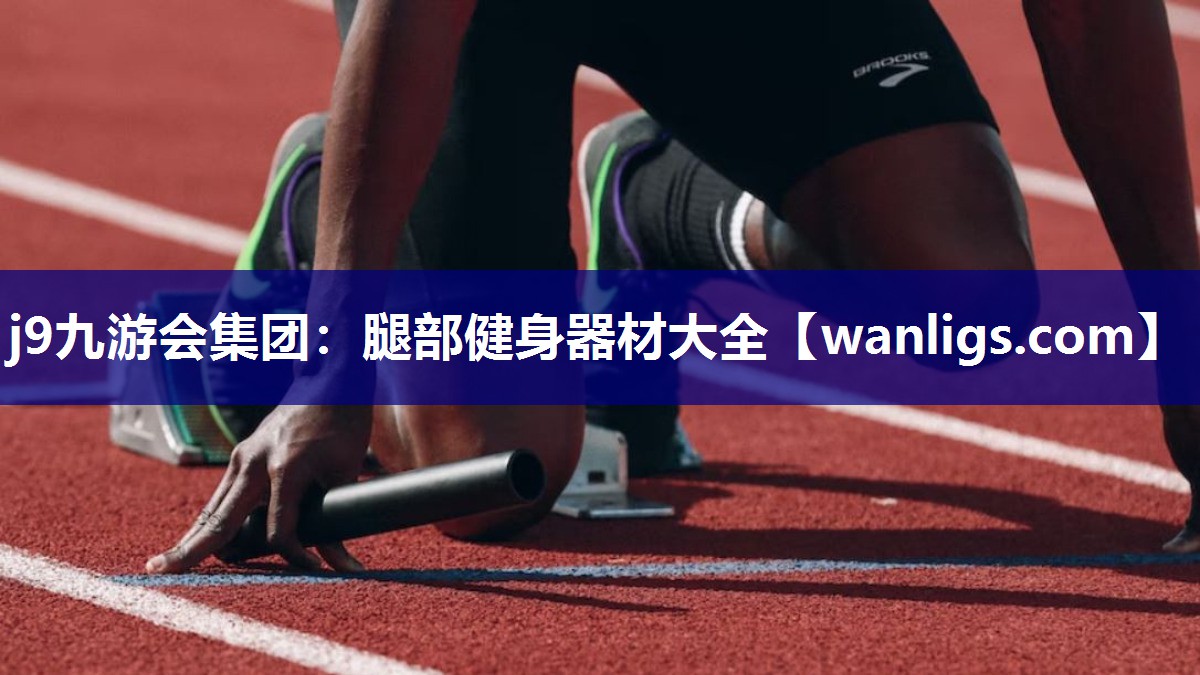 j9九游会集团：腿部健身器材大全