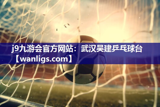 j9九游会官方网站：武汉吴建乒乓球台
